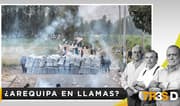 Tres D: ¿Arequipa en llamas? 