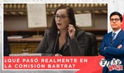 Fake News: ¿Qué pasó realmente en la Comisión Bartra? 